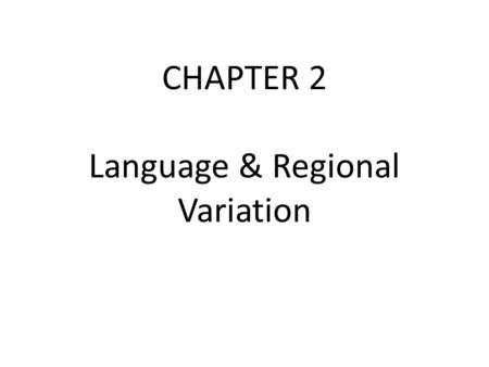 CHAPTER 2 Language & Regional Variation. E.g. English spoken in Hawaiian accent/dialect. Every language is spoken in many variations – E.g. America English.