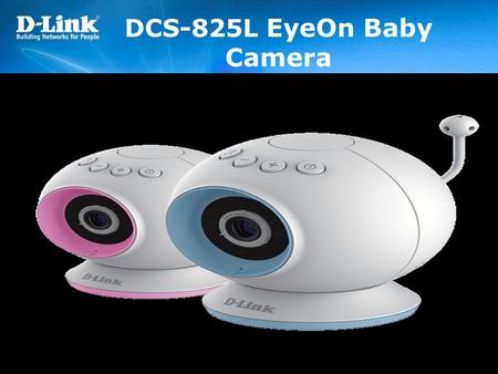 DCS-825L EyeOn Baby Camera. 3 Ways to keep an eye on your baby with the EyeOn Baby Camera… 1. At home Connect to your EyeOn Baby Camera through your home.