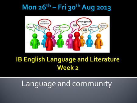 Language and community Mon 26 th – Fri 30 th Aug 2013.