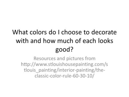 What colors do I choose to decorate with and how much of each looks good? Resources and pictures from  tlouis_painting/interior-painting/the-