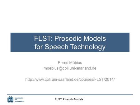 FLST: Prosodic Models FLST: Prosodic Models for Speech Technology Bernd Möbius