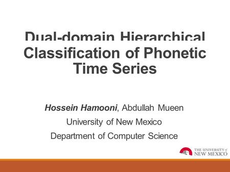 Dual-domain Hierarchical Classification of Phonetic Time Series Hossein Hamooni, Abdullah Mueen University of New Mexico Department of Computer Science.