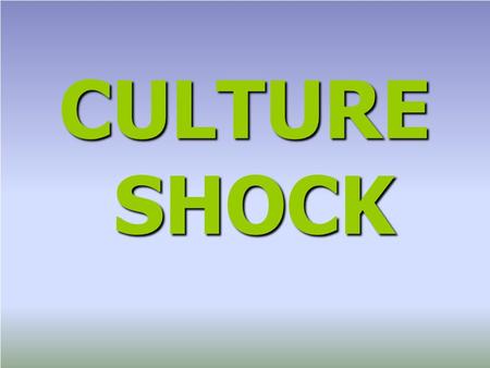 CULTURE SHOCK. Culture (the total way of life of a group or society)