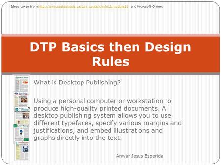 What is Desktop Publishing? Using a personal computer or workstation to produce high-quality printed documents. A desktop publishing system allows you.