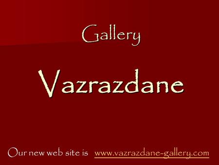 Gallery Vazrazdane Our new web site is www.vazrazdane-gallery.comwww.vazrazdane-gallery.com.