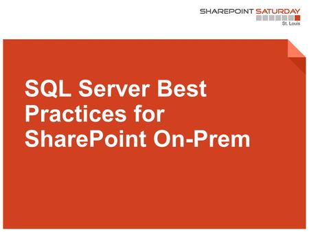 1 | SharePoint Saturday St. Louis 2015 SQL Server Best Practices for SharePoint On-Prem.