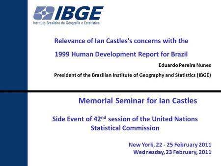 111 Memorial Seminar for Ian Castles Side Event of 42 nd session of the United Nations Statistical Commission New York, 22 - 25 February 2011 Wednesday,