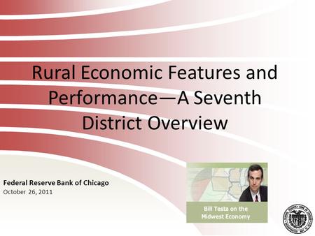 Rural Economic Features and Performance—A Seventh District Overview Federal Reserve Bank of Chicago October 26, 2011.