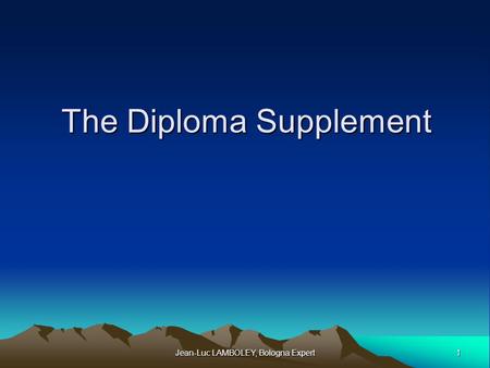 1 Jean-Luc LAMBOLEY, Bologna Expert The Diploma Supplement.