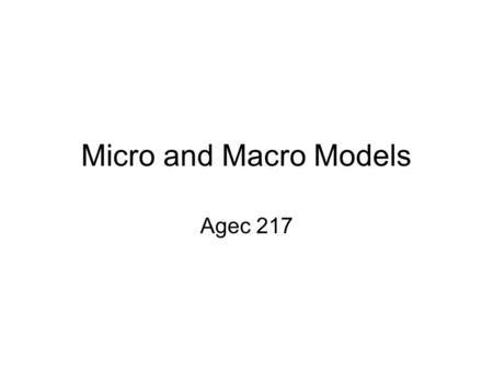 Micro and Macro Models Agec 217. Micro and Macro Models Terms (almost all not involving money) –Opportunity Cost –Absolute Advantage –Comparative Advantage.
