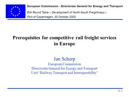 European Commission - Directorate General for Energy and Transport EIA Round Table « Development of North-South Freightways » Port of Copenhagen, 30 October.