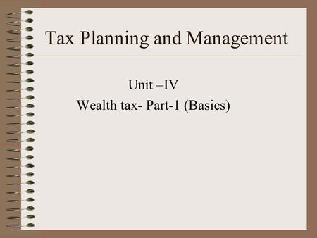 Tax Planning and Management Unit –IV Wealth tax- Part-1 (Basics)