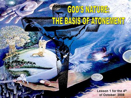 Lesson 1 for the 4 th of October, 2008. God is eternal, holy, creator, omniscient,…., but none of those qualities drove Him to atone for man’s sins. Only.