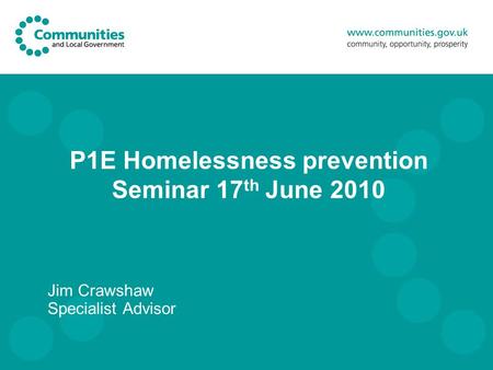 P1E Homelessness prevention Seminar 17 th June 2010 Jim Crawshaw Specialist Advisor.