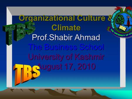 Organizational Culture & Climate Prof.Shabir Ahmad The Business School University of Kashmir August 17, 2010 Organizational Culture & Climate Prof.Shabir.