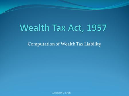 Computation of Wealth Tax Liability CA Rajesh C. Shah.