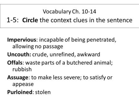 Vocabulary Ch. 10-14 1-5: Circle the context clues in the sentence Impervious: incapable of being penetrated, allowing no passage Uncouth: crude, unrefined,