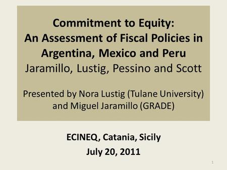 Commitment to Equity: An Assessment of Fiscal Policies in Argentina, Mexico and Peru Jaramillo, Lustig, Pessino and Scott Presented by Nora Lustig (Tulane.