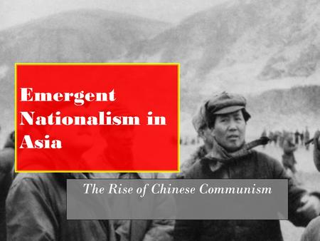 Emergent Nationalism in Asia The Rise of Chinese Communism.