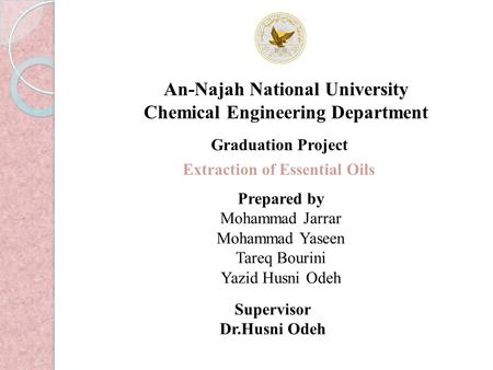 An-Najah National University Chemical Engineering Department Graduation Project Extraction of Essential Oils Prepared by Mohammad Jarrar Mohammad Yaseen.