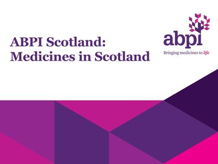ABPI Scotland: Medicines in Scotland. Membership body of the Pharmaceutical Industry – statutory negotiating body Represents majority of research based.