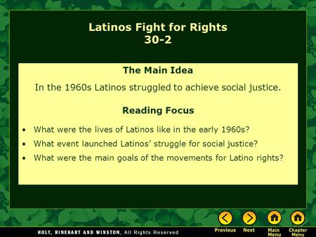 Latinos Fight for Rights 30-2 The Main Idea In the 1960s Latinos struggled to achieve social justice. Reading Focus What were the lives of Latinos like.