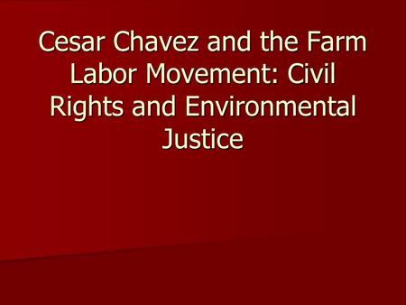 Cesar Chavez and the Farm Labor Movement: Civil Rights and Environmental Justice.