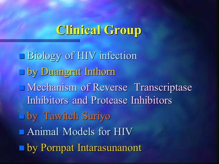 Clinical Group n Biology of HIV infection n by Duangrat Inthorn n Mechanism of Reverse Transcriptase Inhibitors and Protease Inhibitors n by Tawitch Suriyo.