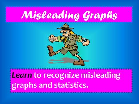 Misleading Graphs Learn to recognize misleading graphs and statistics.