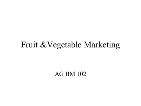 Fruit &Vegetable Marketing AG BM 102. Introduction Must have a market first Some important PA fruit & vegetables Potatoes, tomatoes, processing vegetables.