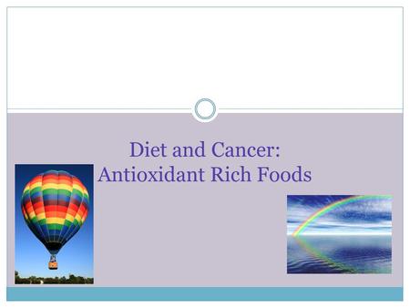 Diet and Cancer: Antioxidant Rich Foods. What are antioxidants? An antioxidant can be a vitamin, mineral, or phytochemical Antioxidants neutralize damage.