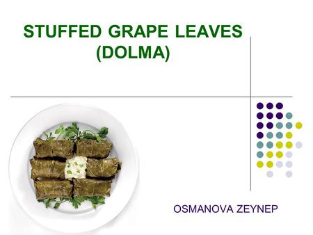 OSMANOVA ZEYNEP STUFFED GRAPE LEAVES (DOLMA). STUFFED GRAPE LEAVES (DOLMA) Ingredients 500 g beef 1 onion 50 g uncooked white rise 25-30 grape leaves,