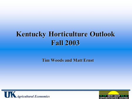 Kentucky Horticulture Outlook Fall 2003 Tim Woods and Matt Ernst Agricultural Economics.