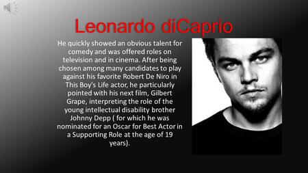 Leonardo diCaprio He quickly showed an obvious talent for comedy and was offered roles on television and in cinema. After being chosen among many candidates.