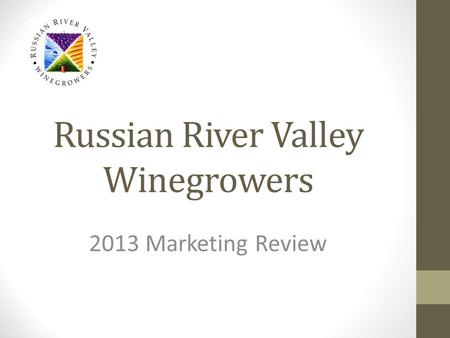 Russian River Valley Winegrowers 2013 Marketing Review.