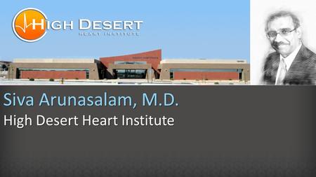 Siva Arunasalam, M.D. High Desert Heart Institute.