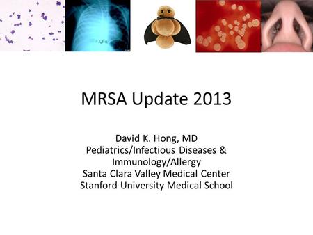 MRSA Update 2013 David K. Hong, MD Pediatrics/Infectious Diseases &