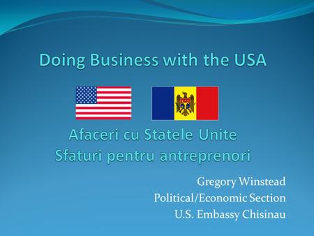 Gregory Winstead Political/Economic Section U.S. Embassy Chisinau.