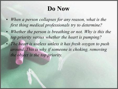 Do Now When a person collapses for any reason, what is the first thing medical professionals try to determine? Whether the person is breathing or not.