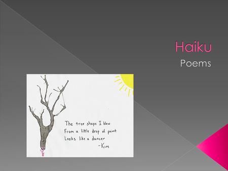 Haiku is a poetic form and a type of poetry from the Japanese culture. Haiku combines form, content, and language in a meaningful, yet compact form. Haiku.