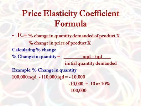 Price Elasticity Coefficient Formula E d = % change in quantity demanded of product X % change in price of product X Calculating % change % Change in quantity.