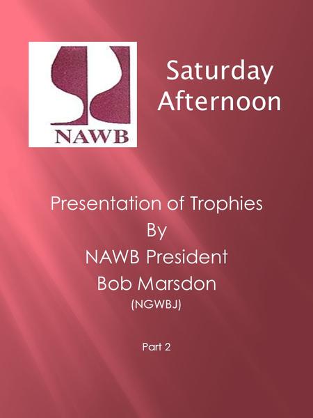 Saturday Afternoon Presentation of Trophies By NAWB President Bob Marsdon (NGWBJ) Part 2.