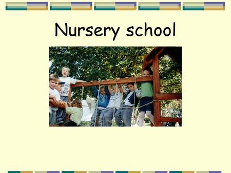 Nursery school When do children start going to nursery? they start it at the age of 3.