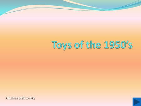 Toys of the 1950’s Chelsea Slahtovsky.