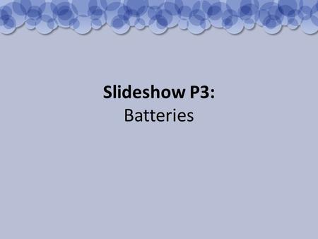 Slideshow P3: Batteries. A simple battery (electrolytic cell). A simple cell has liquid which conducts electricity (an electrolyte) and two conductors.
