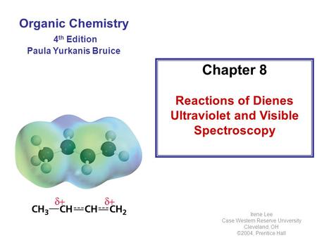 Chapter 8 Reactions of Dienes Ultraviolet and Visible Spectroscopy Organic Chemistry 4 th Edition Paula Yurkanis Bruice Irene Lee Case Western Reserve.