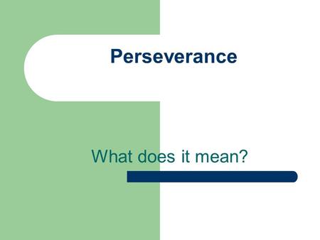 Perseverance What does it mean?. Take it apart. Say it. per-se-ver-ance perseverance.