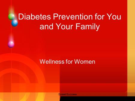 Sweet Success Diabetes Prevention for You and Your Family Wellness for Women.
