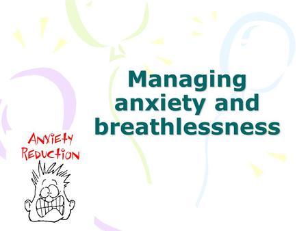 Managing anxiety and breathlessness. It is very common for people who suffer from breathlessness to also experience anxiety at some time or other. This.