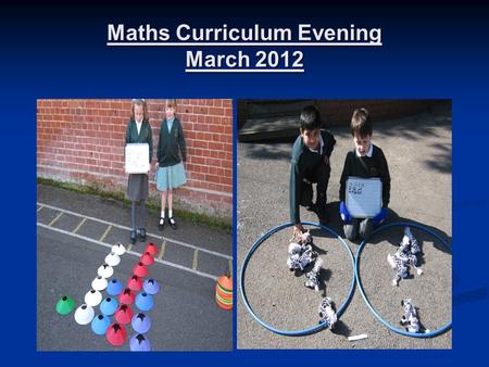 Maths Curriculum Evening March 2012. Aims of meeting  To share information about how your children learn  To provide an opportunity to see some of the.